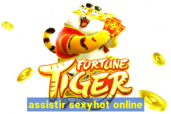 assistir sexyhot online